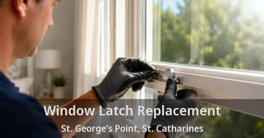 Window Latch Replacement St. George’s Point, St. Catharines - ON
