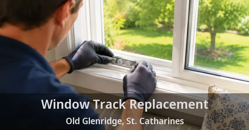 Window Track Replacement Old Glenridge, St. Catharines - ON