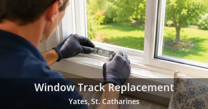 Window Track Replacement Yates, St. Catharines - ON